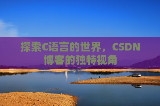 探索C语言的世界，CSDN博客的独特视角